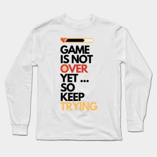 Game is Not Over Yet so Keep Trying Gamer Gift W Long Sleeve T-Shirt